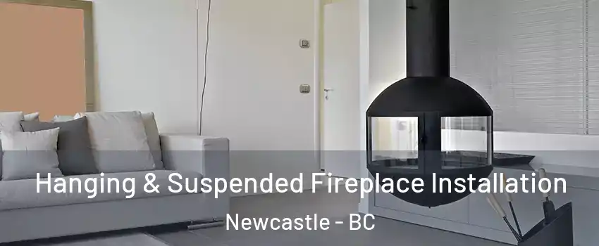 Hanging & Suspended Fireplace Installation Newcastle - BC