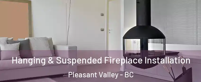 Hanging & Suspended Fireplace Installation Pleasant Valley - BC