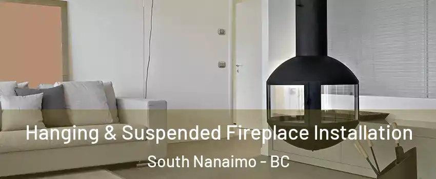 Hanging & Suspended Fireplace Installation South Nanaimo - BC