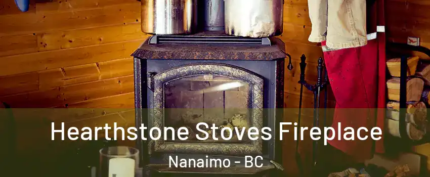 Hearthstone Stoves Fireplace Nanaimo - BC