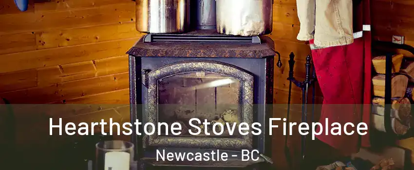 Hearthstone Stoves Fireplace Newcastle - BC