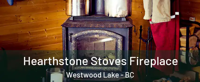 Hearthstone Stoves Fireplace Westwood Lake - BC