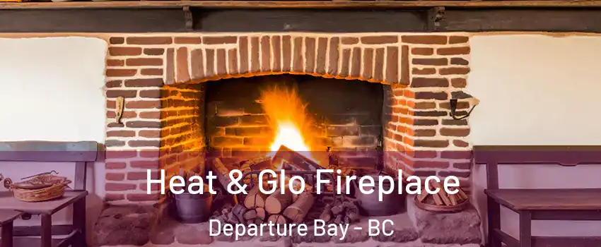  Heat & Glo Fireplace Departure Bay - BC