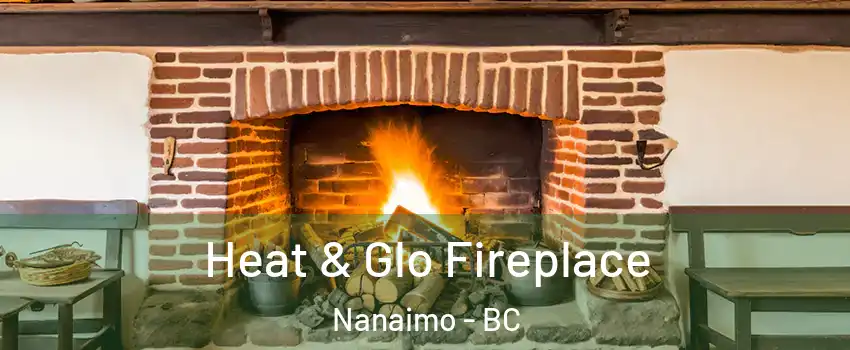  Heat & Glo Fireplace Nanaimo - BC