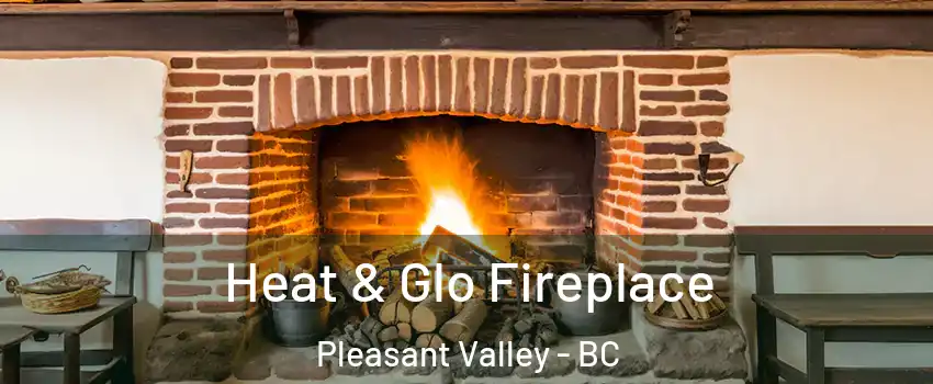  Heat & Glo Fireplace Pleasant Valley - BC