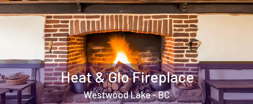  Heat & Glo Fireplace Westwood Lake - BC