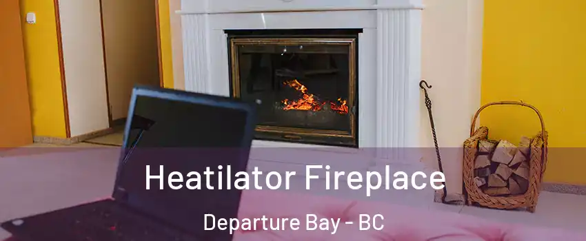  Heatilator Fireplace Departure Bay - BC