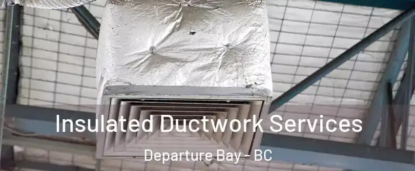 Insulated Ductwork Services Departure Bay - BC