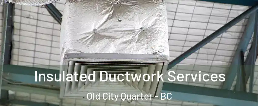  Insulated Ductwork Services Old City Quarter - BC