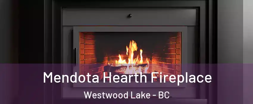 Mendota Hearth Fireplace Westwood Lake - BC
