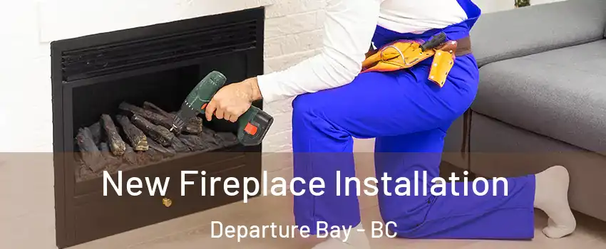 New Fireplace Installation Departure Bay - BC
