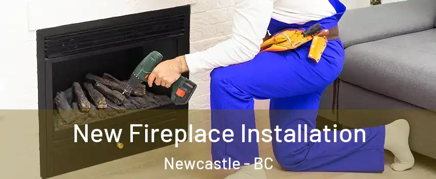 New Fireplace Installation Newcastle - BC