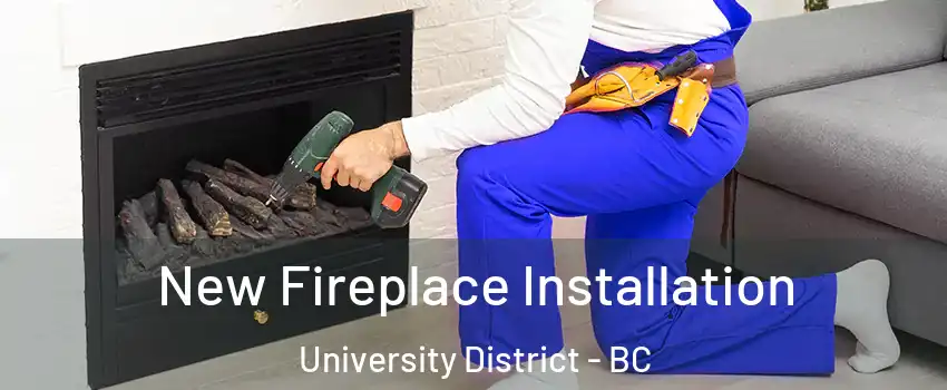 New Fireplace Installation University District - BC