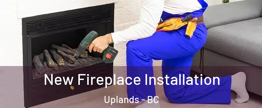 New Fireplace Installation Uplands - BC