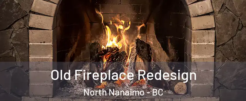  Old Fireplace Redesign North Nanaimo - BC