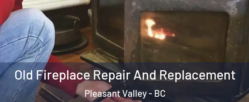  Old Fireplace Repair And Replacement Pleasant Valley - BC