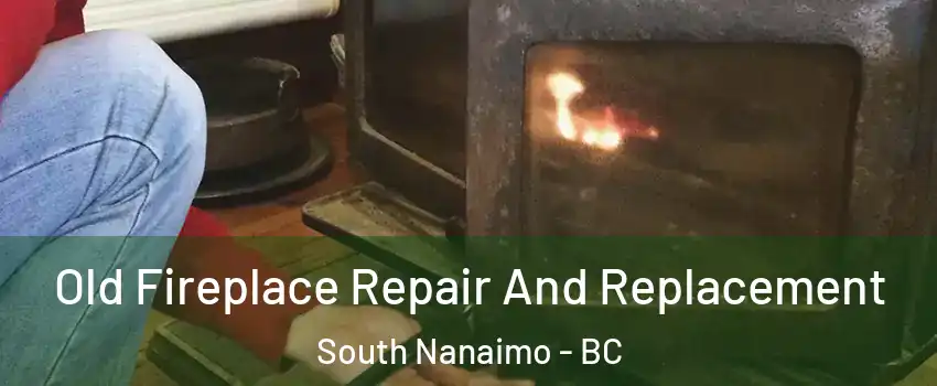  Old Fireplace Repair And Replacement South Nanaimo - BC