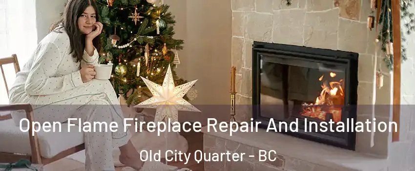  Open Flame Fireplace Repair And Installation Old City Quarter - BC