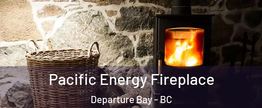  Pacific Energy Fireplace Departure Bay - BC