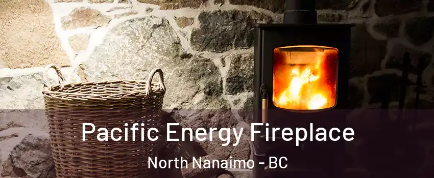  Pacific Energy Fireplace North Nanaimo - BC