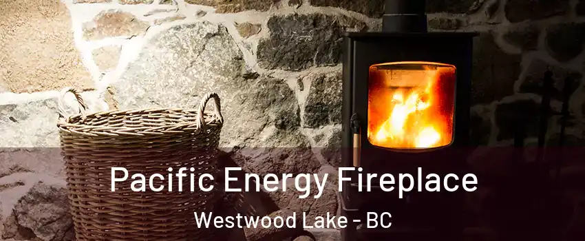  Pacific Energy Fireplace Westwood Lake - BC