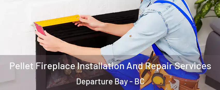  Pellet Fireplace Installation And Repair Services Departure Bay - BC