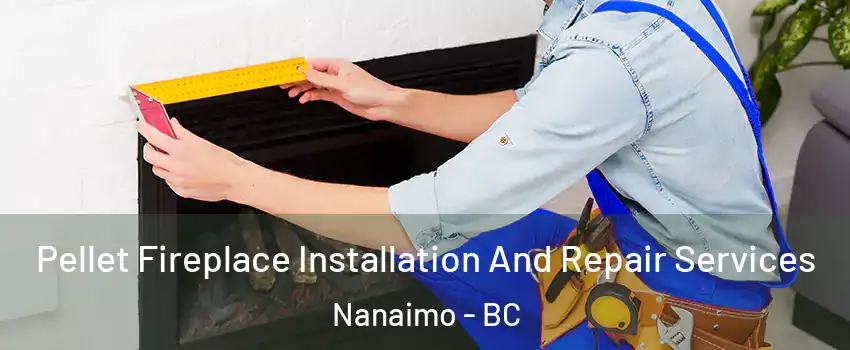  Pellet Fireplace Installation And Repair Services Nanaimo - BC