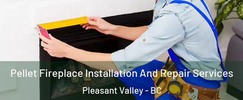  Pellet Fireplace Installation And Repair Services Pleasant Valley - BC