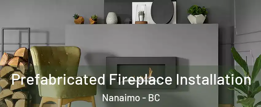 Prefabricated Fireplace Installation Nanaimo - BC
