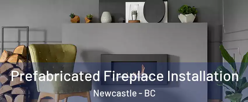  Prefabricated Fireplace Installation Newcastle - BC