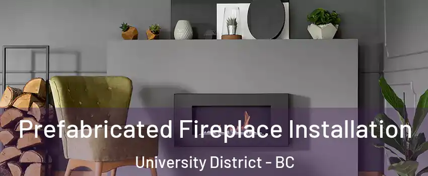  Prefabricated Fireplace Installation University District - BC