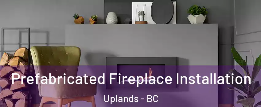  Prefabricated Fireplace Installation Uplands - BC
