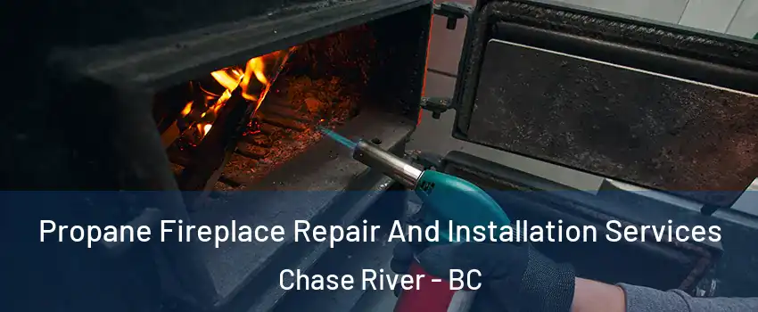 Propane Fireplace Repair And Installation Services Chase River - BC