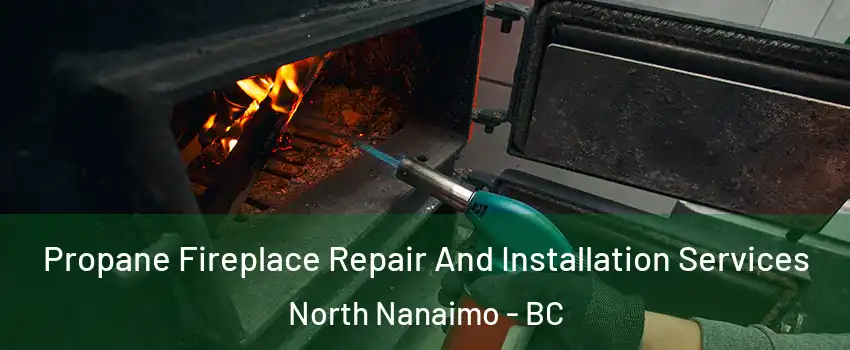 Propane Fireplace Repair And Installation Services North Nanaimo - BC