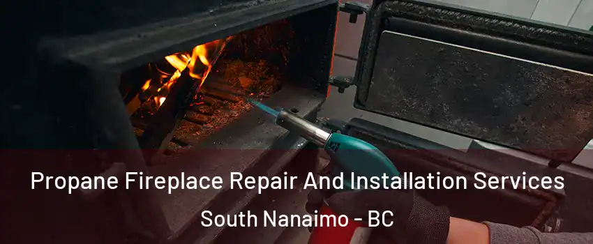 Propane Fireplace Repair And Installation Services South Nanaimo - BC