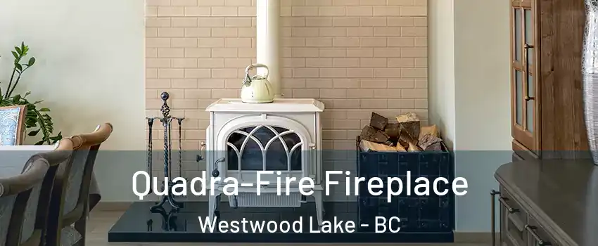  Quadra-Fire Fireplace Westwood Lake - BC