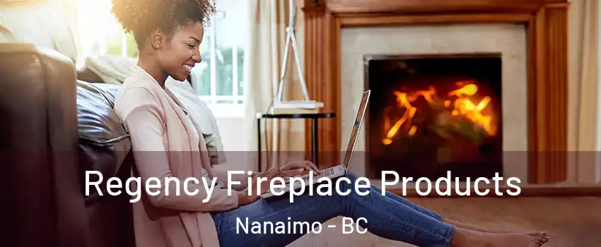  Regency Fireplace Products Nanaimo - BC