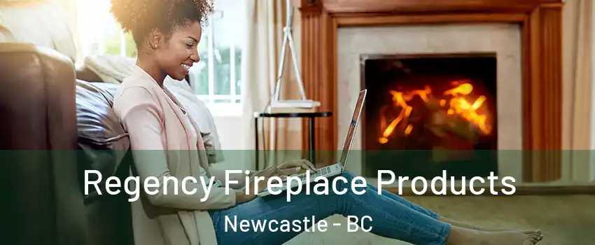  Regency Fireplace Products Newcastle - BC