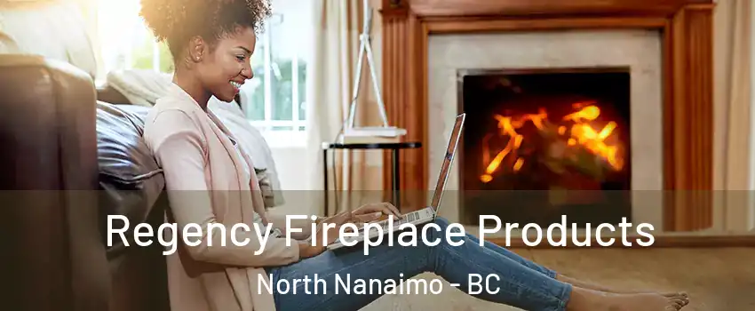 Regency Fireplace Products North Nanaimo - BC