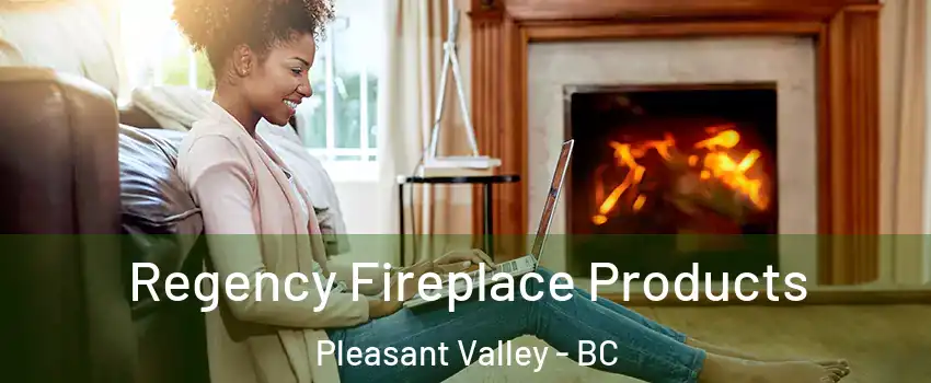  Regency Fireplace Products Pleasant Valley - BC