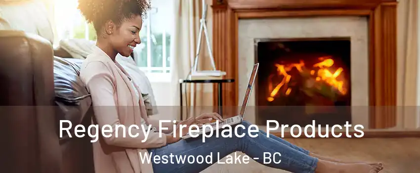  Regency Fireplace Products Westwood Lake - BC