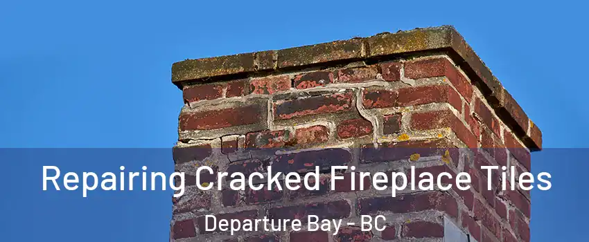  Repairing Cracked Fireplace Tiles Departure Bay - BC
