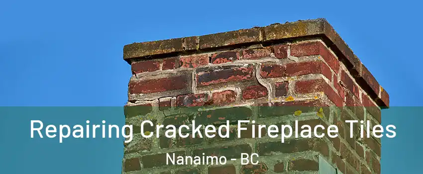  Repairing Cracked Fireplace Tiles Nanaimo - BC
