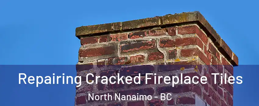  Repairing Cracked Fireplace Tiles North Nanaimo - BC