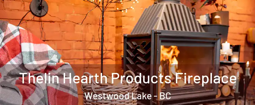  Thelin Hearth Products Fireplace Westwood Lake - BC