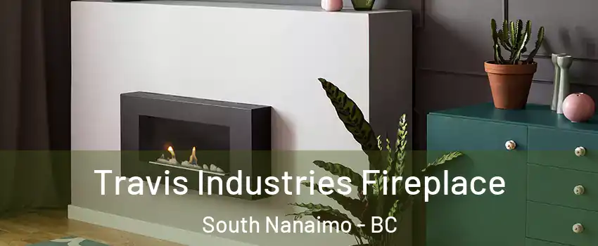 Travis Industries Fireplace South Nanaimo - BC