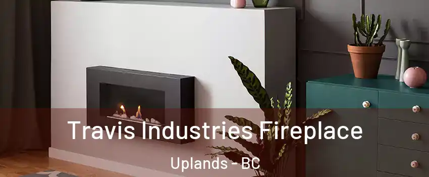  Travis Industries Fireplace Uplands - BC