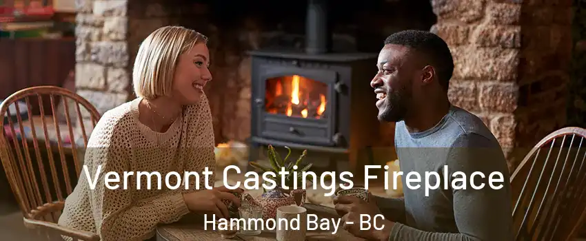  Vermont Castings Fireplace Hammond Bay - BC