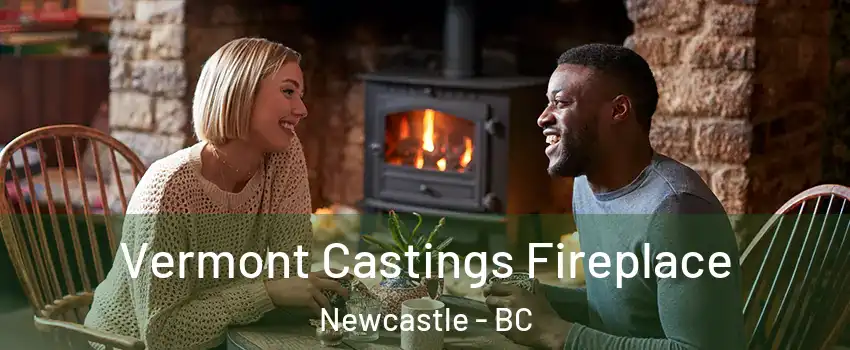  Vermont Castings Fireplace Newcastle - BC