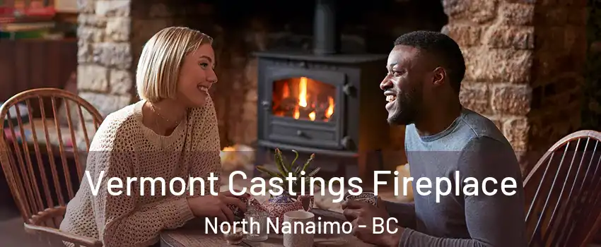  Vermont Castings Fireplace North Nanaimo - BC